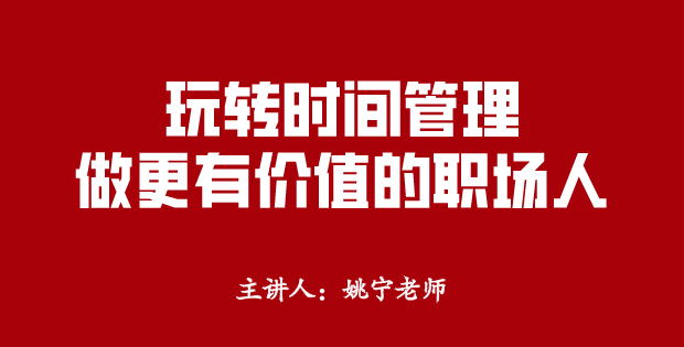 金玉堂商学院|玩转时间管理，做更有价值的职场人