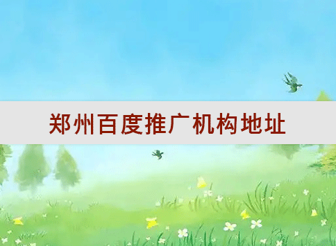 郑州百度推广机构地址