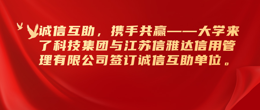 诚信互助，携手共赢——大学来了科技集团与江苏信雅达信用管理有限公司签订诚信互助单位。
