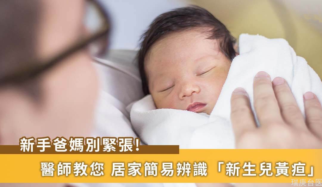 新生兒黃疸讓新手爸媽慌了手腳！臺灣專家提醒，黃疸辨識方法、可能疾病、治療怎么做
